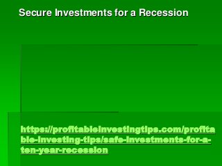 https://profitableinvestingtips.com/profita
ble-investing-tips/safe-investments-for-a-
ten-year-recession
Secure Investmen...