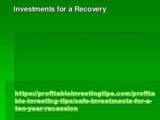 https://profitableinvestingtips.com/profita
ble-investing-tips/safe-investments-for-a-
ten-year-recession
Investments for ...