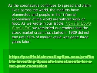 https://profitableinvestingtips.com/profita
ble-investing-tips/safe-investments-for-a-
ten-year-recession
As the coronavir...