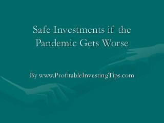 Safe Investments if the
Pandemic Gets Worse
By www.ProfitableInvestingTips.com
 