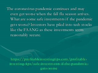 https://profitableinvestingtips.com/profitable-
investing-tips/safe-investments-if-the-pandemic-
gets-worse
The coronaviru...