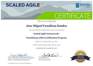  This is to certify that
Jose Miguel Fenollosa Sendra
has successfully completed the requirements of the
Scaled Agile Framework®
Practitioner (SP) Certification Program
effective Tuesday, May 19, 2015
valid through Wednesday, May 31, 2017
Certificate ID: 34265002­1307
 