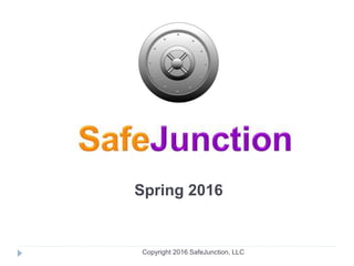 Spring 2016
Copyright 2016 SafeJunction, LLC
 