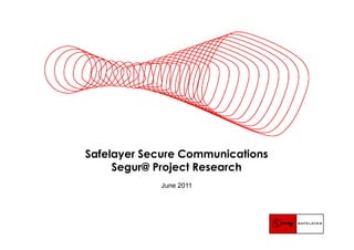 Safelayer Secure Communications
Actividades en el proyecto Segur@
     Segur@ Project Research
             June 2011
 