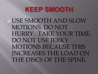  USE SMOOTH AND SLOW
MOTIONS. DO NOT
HURRY. TAKE YOUR TIME.
DO NOT USE JERKY
MOTIONS BECAUSE THIS
INCREASES THE LOAD ON
THE DISCS OF THE SPINE.
 