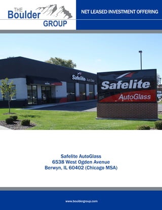 NET LEASED INVESTMENT OFFERING

Safelite AutoGlass
6538 West Ogden Avenue
Berwyn, IL 60402 (Chicago MSA)

www.bouldergroup.com

 