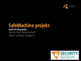 SafeMachine projekt
nechť tě síla provází
Martin Hron, Jakub Jermář
AVAST Software, research
 