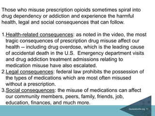 GenerationRx.org 11
Those who misuse prescription opioids sometimes spiral into
drug dependency or addiction and experienc...