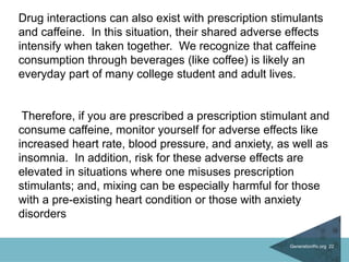 GenerationRx.org 22
Drug interactions can also exist with prescription stimulants
and caffeine. In this situation, their s...