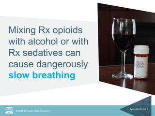 Mixing Rx opioids
with alcohol or with
Rx sedatives can
cause dangerously
slow breathing
GenerationRx.org 9
©2020 The Ohio...