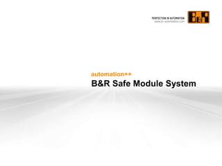 automation++
B&R Safe Module System
 
