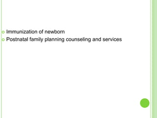  Immunization of newborn
 Postnatal family planning counseling and services
 