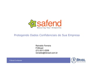 Protegendo Dados Confidenciais de Sua Empresa


                        Reinaldo Ferreira
                        FCBrasil
                        (21) 9311-0206
                        reinaldo@fcbrasil.com.br


FCBrasil Confidential
 