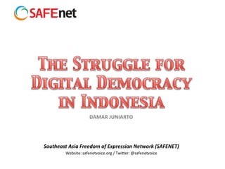 Southeast	
  Asia	
  Freedom	
  of	
  Expression	
  Network	
  (SAFENET)	
  
Website:	
  safenetvoice.org	
  /	
  Twi5er:	
  @safenetvoice	
  
DAMAR	
  JUNIARTO	
  	
  
 