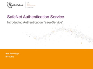 Insert Your Name
Insert Your Title
Insert Date
SafeNet Authentication Service
Introducing Authentication “as-a-Service”
Rob Buddingh’
IP4SURE
 