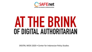 AT THE BRINK
DIGITAL WEEK 2020 • Center for Indonesian Policy Studies
OF DIGITAL AUTHORITARIAN
 