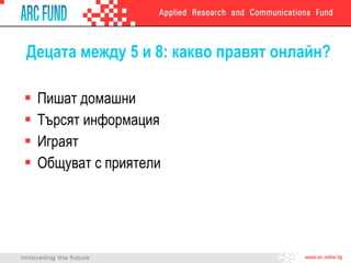 Децата между 5 и 8: какво правят онлайн? Пишат домашни Търсят информация Играят Общуват с приятели 