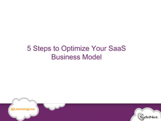 5 Steps to Optimize Your SaaS
                              Business Model




   @LicensingLive

© SafeNet Confidential and Proprietary

                                                       17
 