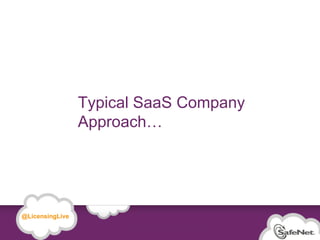 Typical SaaS Company
                                         Approach…




   @LicensingLive

© SafeNet Confidential and Proprietary

                                                                2
 