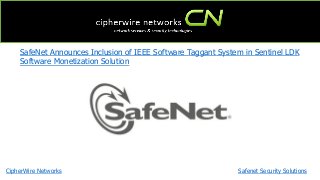 CipherWire Networks Safenet Security Solutions
SafeNet Announces Inclusion of IEEE Software Taggant System in Sentinel LDK
Software Monetization Solution
 