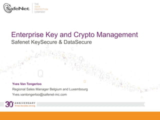 1
Enterprise Key and Crypto Management
Safenet KeySecure & DataSecure
Yves Van Tongerloo
Regional Sales Manager Belgium and Luxembourg
Yves.vantongerloo@safenet-inc.com
 