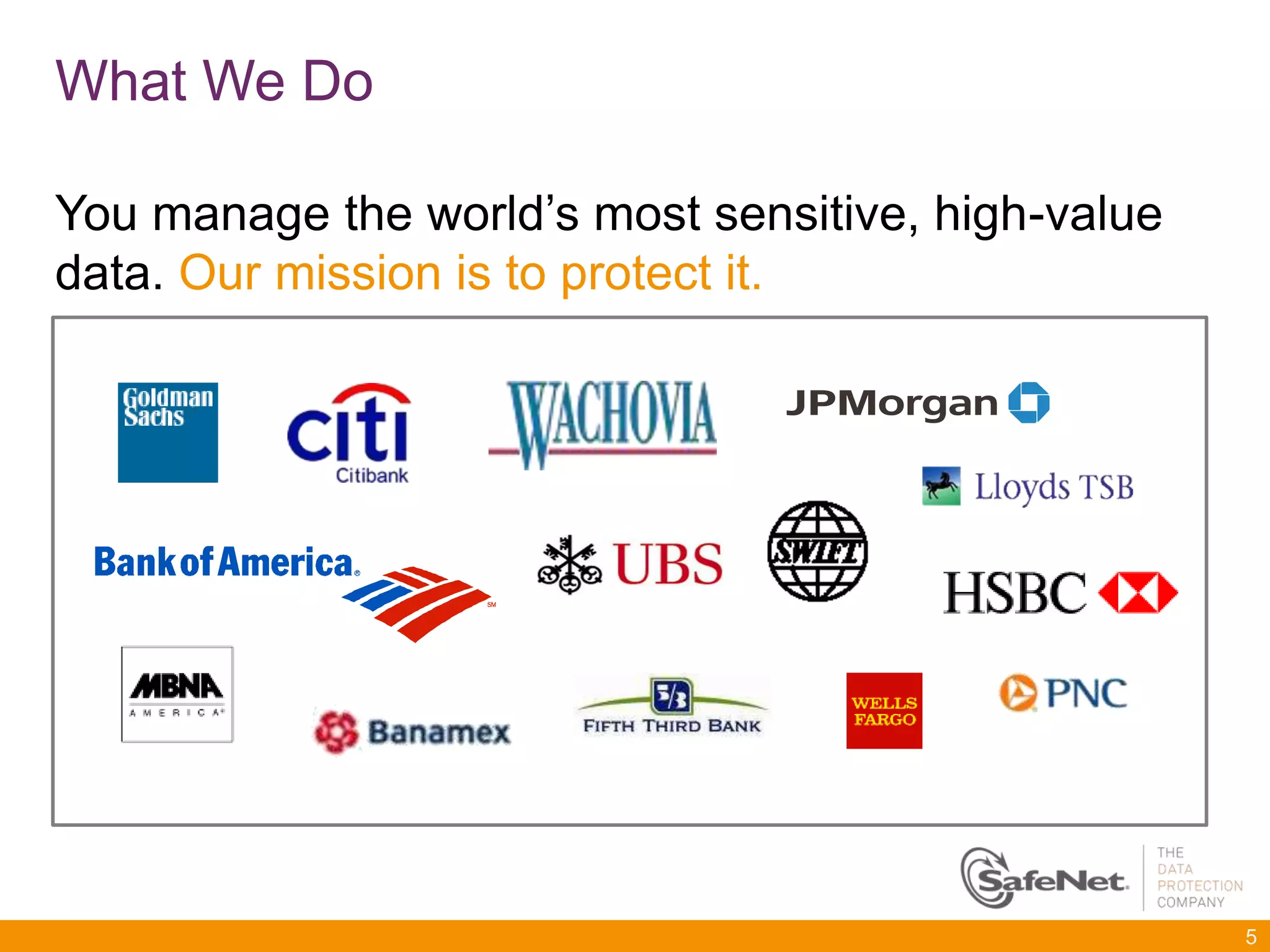 What We Do

You manage the world’s most sensitive, high-value
data. Our mission is to protect it.




                                                    5
 