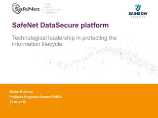 SafeNet DataSecure platform
 Technological leadership in protecting the
 information lifecycle




Marko Bobinac
Insert Your Name
PreSales Engineer Eastern EMEA
Insert Your Title
21.02.2012
Insert Date
 