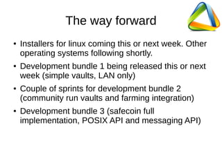 The way forward
● Installers for linux coming this or next week. Other
operating systems following shortly.
● Development ...