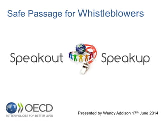 Presented by Wendy Addison 17th June 2014
Safe Passage for Whistleblowers
 