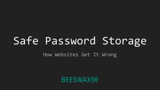Safe Password Storage
How Websites Get It Wrong
 