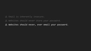 ⚠ Email is inherently insecure.
⚠ Websites should never store your password.
⚠ Websites should never, ever email your pass...