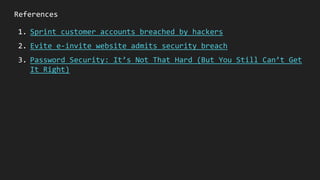 References
1. Sprint customer accounts breached by hackers
2. Evite e-invite website admits security breach
3. Password Se...