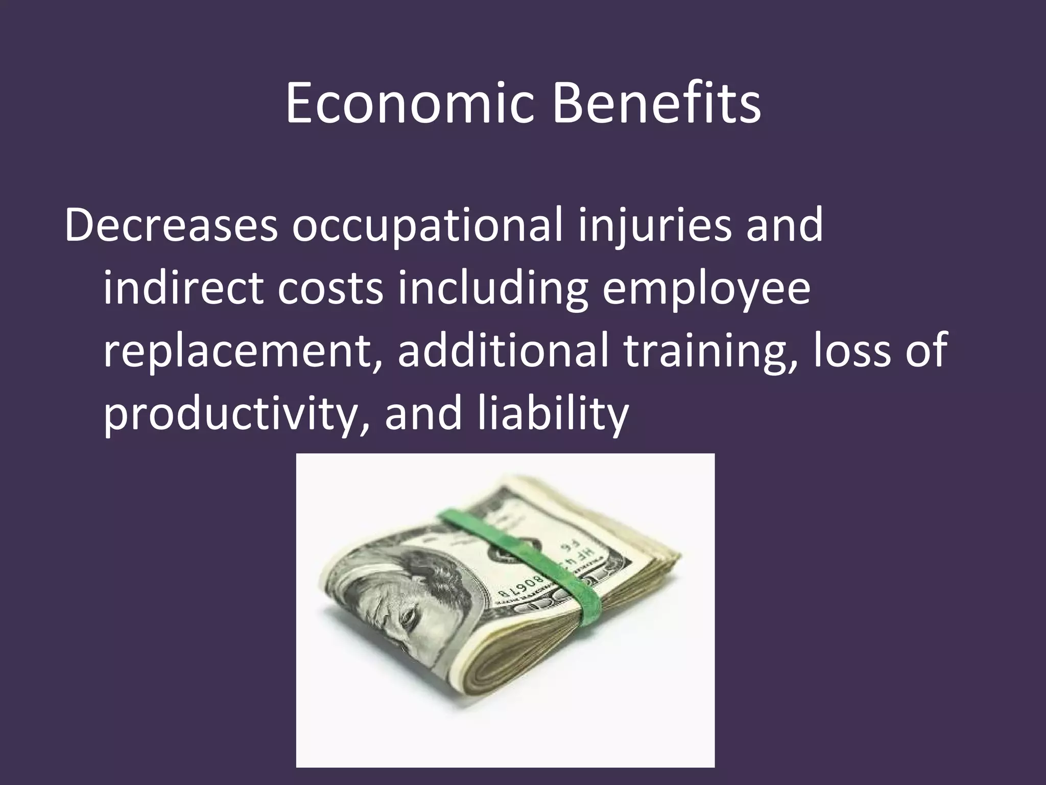 Economic Benefits
Decreases occupational injuries and
 indirect costs including employee
 replacement, additional training, loss of
 productivity, and liability
 