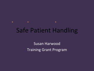 Safe Patient Handling
       Susan Harwood
   Training Grant Program
 