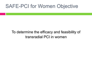 SAFE-PCI for Women Objective
To determine the efficacy and feasibility of
transradial PCI in women
 