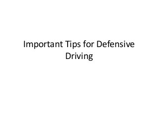 Important Tips for Defensive
Driving
 