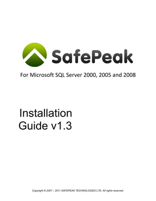 For Microsoft SQL Server 2000, 2005 and 2008




Installation
Guide v1.3




    Copyright © 2007 – 2011 SAFEPEAK TECHNOLOGIES LTD. All rights reserved.
 