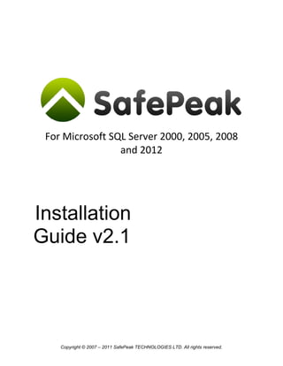 Copyright © SafePeak TECHNOLOGIES LTD. All rights reserved.
For Microsoft
SQL Server 2000, 2005, 2008 and 2012
Installation
Guide v2.2
 