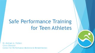 Dr. Michael A. Vishion
Clinic Director
Center for Performance Medicine & Rehabilitation
Safe Performance Training
for Teen Athletes
 