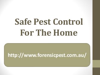 Safe Pest Control
For The Home
http://www.forensicpest.com.au/
 
