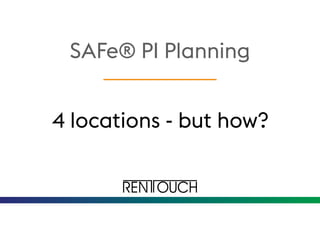 4 locations - but how?
SAFe® PI Planning
 