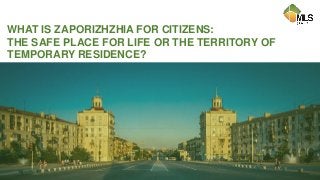 WHAT IS ZAPORIZHZHIA FOR CITIZENS:
THE SAFE PLACE FOR LIFE OR THE TERRITORY OF
TEMPORARY RESIDENCE?
 