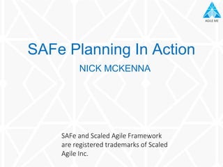 AGILE MEAGILE ME
NICK MCKENNA
SAFe Planning In Action
SAFe and Scaled Agile Framework
are registered trademarks of Scaled
Agile Inc.
 