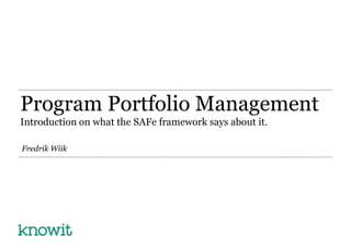Program Portfolio Management
Introduction on what the SAFe framework says about it.
Fredrik Wiik

 