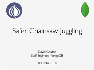 Safer Chainsaw Juggling
David Golden
Staff Engineer, MongoDB
TPC::NA 2018
 