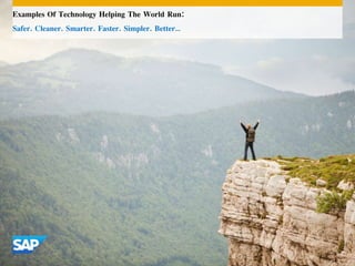 Examples Of Technology Helping The World Run: 
Safer. Cleaner. Smarter. Faster. Simpler. Better… 
 