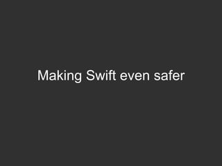 Making Swift even safer
 