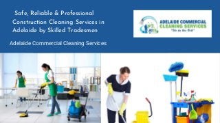 Safe, Reliable & Professional
Construction Cleaning Services in
Adelaide by Skilled Tradesmen
Adelaide Commercial Cleaning Services
 