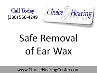 Call Today
(330) 556-4249



     Safe Removal
      of Ear Wax
    www.ChoiceHearingCenter.com
 