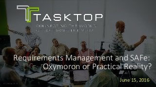 © Tasktop 2016© Tasktop 2016
Requirements Management and SAFe:
Oxymoron or Practical Reality?
June 15, 2016
 